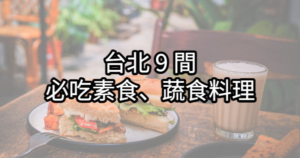 肉肉控也喜歡的9間蔬食料理！網美系蔬食、素食漢堡、蔬食餐酒館，台北9間蔬食料理菜單大公開。